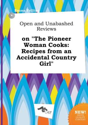 Open and Unabashed Reviews on the Pioneer Woman Cooks: Recipes from an Accidental Country Girl de Emma Frilling