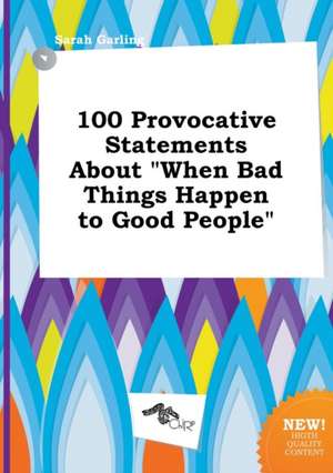 100 Provocative Statements about When Bad Things Happen to Good People de Sarah Garling