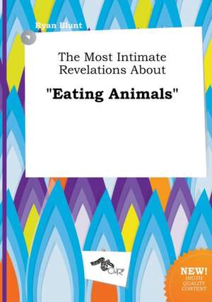 The Most Intimate Revelations about Eating Animals de Ryan Blunt