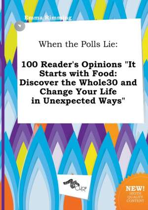 When the Polls Lie: 100 Reader's Opinions It Starts with Food: Discover the Whole30 and Change Your Life in Unexpected Ways de Emma Rimming