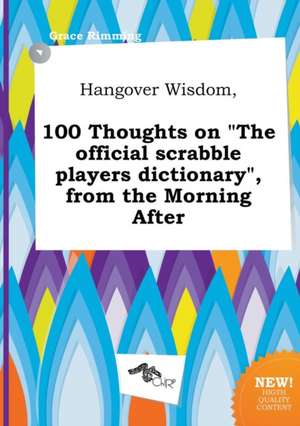 Hangover Wisdom, 100 Thoughts on the Official Scrabble Players Dictionary, from the Morning After de Grace Rimming