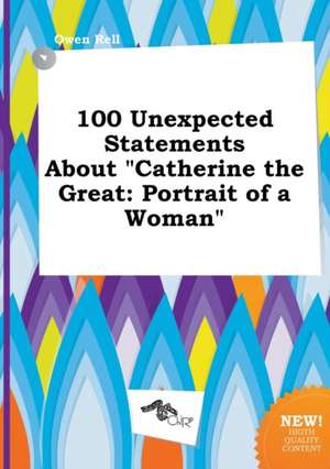 100 Unexpected Statements about Catherine the Great: Portrait of a Woman de Owen Rell