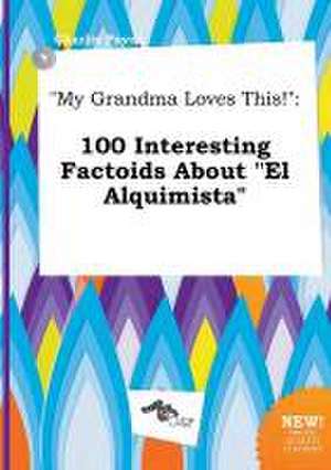 My Grandma Loves This!: 100 Interesting Factoids about El Alquimista de Charlie Payne