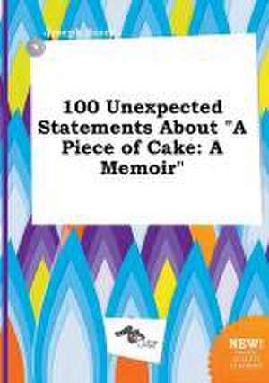 100 Unexpected Statements about a Piece of Cake: A Memoir de Joseph Scory