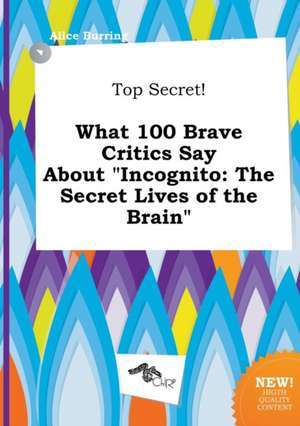 Top Secret! What 100 Brave Critics Say about Incognito: The Secret Lives of the Brain de Alice Burring