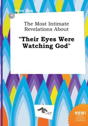 The Most Intimate Revelations about Their Eyes Were Watching God de Owen Bing