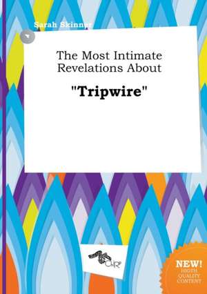 The Most Intimate Revelations about Tripwire de Sarah Skinner