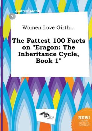 Women Love Girth... the Fattest 100 Facts on Eragon: The Inheritance Cycle, Book 1 de Andrew Monk