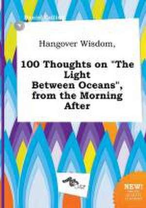 Hangover Wisdom, 100 Thoughts on the Light Between Oceans, from the Morning After de Daniel Colling