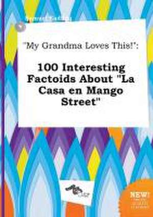 My Grandma Loves This!: 100 Interesting Factoids about La Casa En Mango Street de Samuel Eadling