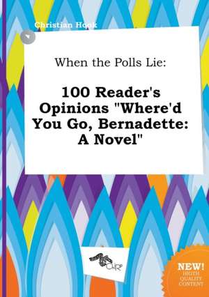 When the Polls Lie: 100 Reader's Opinions Where'd You Go, Bernadette: A Novel de Christian Hook