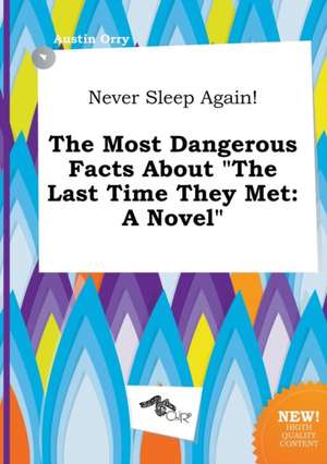 Never Sleep Again! the Most Dangerous Facts about the Last Time They Met de Austin Orry