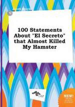 100 Statements about El Secreto That Almost Killed My Hamster de Jacob Brock