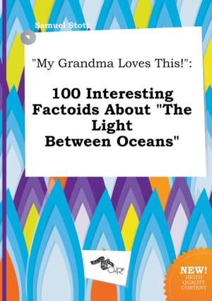 My Grandma Loves This!: 100 Interesting Factoids about the Light Between Oceans de Samuel Stott