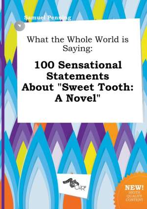 What the Whole World Is Saying: 100 Sensational Statements about Sweet Tooth: A Novel de Samuel Penning