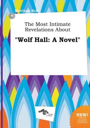 The Most Intimate Revelations about Wolf Hall de Matthew Rell