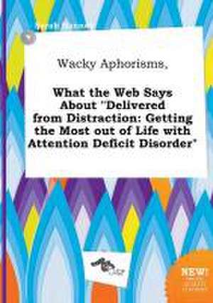 Wacky Aphorisms, What the Web Says about Delivered from Distraction: Getting the Most Out of Life with Attention Deficit Disorder de Sarah Hannay