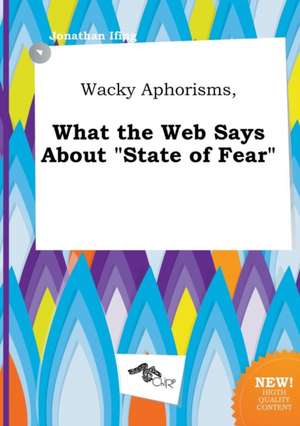 Wacky Aphorisms, What the Web Says about State of Fear de Jonathan Ifing