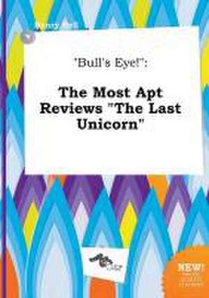 Bull's Eye!: The Most Apt Reviews the Last Unicorn de Henry Rell