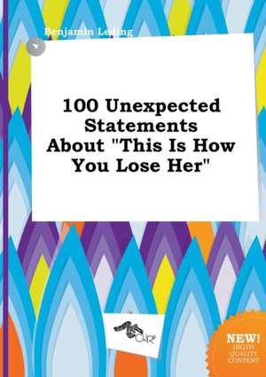 100 Unexpected Statements about This Is How You Lose Her de Benjamin Leding