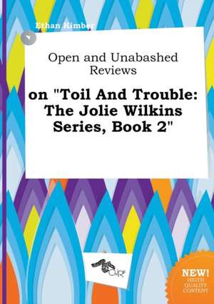 Open and Unabashed Reviews on Toil and Trouble: The Jolie Wilkins Series, Book 2 de Ethan Kimber