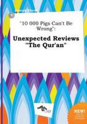 10 000 Pigs Can't Be Wrong: Unexpected Reviews the Qur'an de Joseph Skeat