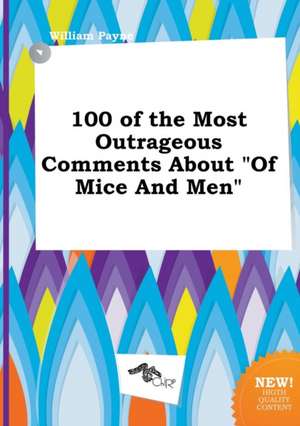 100 of the Most Outrageous Comments about of Mice and Men de William Payne