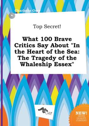 Top Secret! What 100 Brave Critics Say about in the Heart of the Sea: The Tragedy of the Whaleship Essex de Charlotte Orry