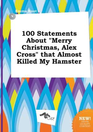 100 Statements about Merry Christmas, Alex Cross That Almost Killed My Hamster de Emma Root