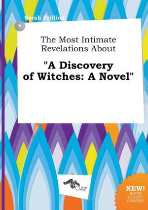 The Most Intimate Revelations about a Discovery of Witches de Sarah Frilling