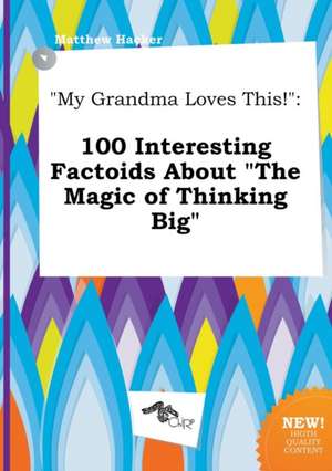 My Grandma Loves This!: 100 Interesting Factoids about the Magic of Thinking Big de Matthew Hacker