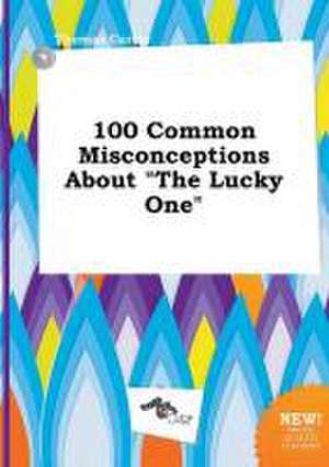 100 Common Misconceptions about the Lucky One de Thomas Carter