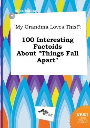 My Grandma Loves This!: 100 Interesting Factoids about Things Fall Apart de Alice Palling