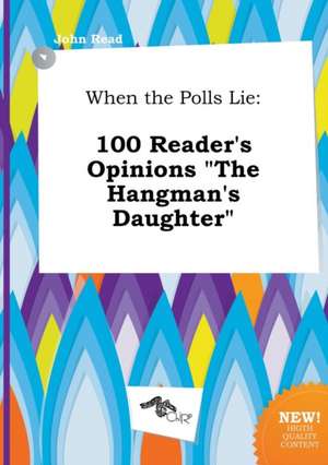 When the Polls Lie: 100 Reader's Opinions the Hangman's Daughter de John Read