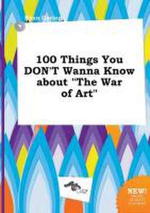 100 Things You Don't Wanna Know about the War of Art de Ryan Coring