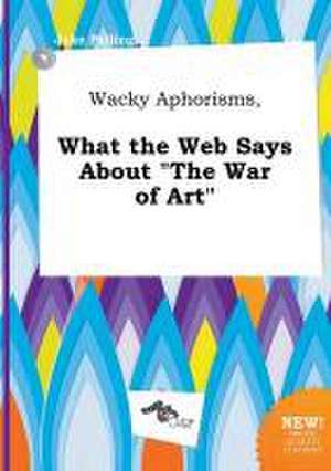 Wacky Aphorisms, What the Web Says about the War of Art de Jake Palling