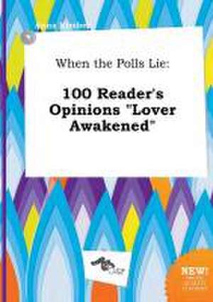 When the Polls Lie: 100 Reader's Opinions Lover Awakened de Anna Kimber