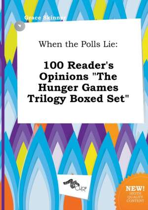 When the Polls Lie: 100 Reader's Opinions the Hunger Games Trilogy Boxed Set de Grace Skinner