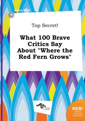 Top Secret! What 100 Brave Critics Say about Where the Red Fern Grows de John Rell