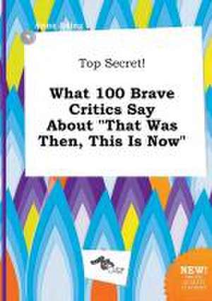 Top Secret! What 100 Brave Critics Say about That Was Then, This Is Now de Anna Ading