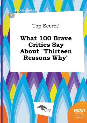 Top Secret! What 100 Brave Critics Say about Thirteen Reasons Why de Jacob Stubbs