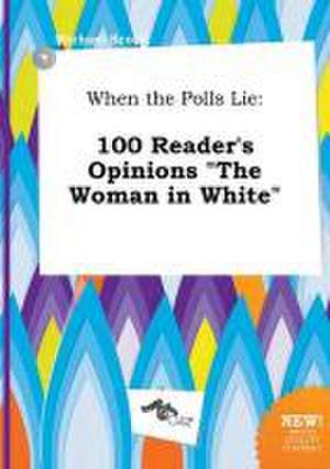 When the Polls Lie: 100 Reader's Opinions the Woman in White de Michael Scory