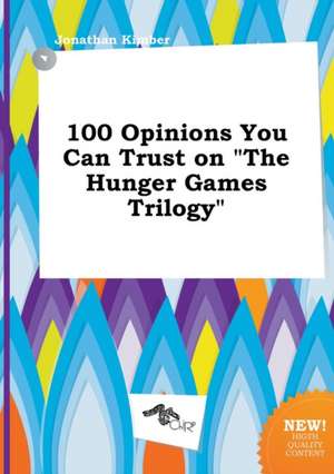 100 Opinions You Can Trust on the Hunger Games Trilogy de Jonathan Kimber