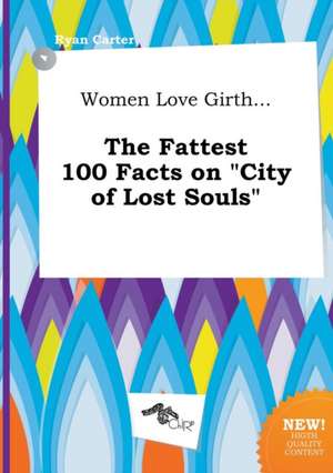 Women Love Girth... the Fattest 100 Facts on City of Lost Souls de Ryan Carter