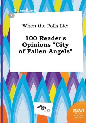 When the Polls Lie: 100 Reader's Opinions City of Fallen Angels de Emma Brock