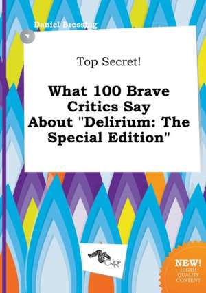 Top Secret! What 100 Brave Critics Say about Delirium: The Special Edition de Daniel Bressing