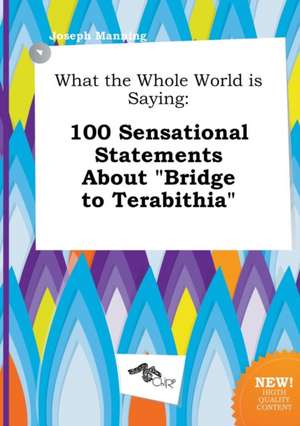 What the Whole World Is Saying: 100 Sensational Statements about Bridge to Terabithia de Joseph Manning