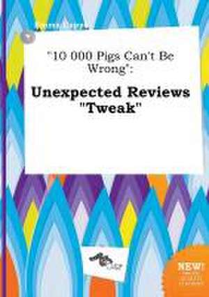 10 000 Pigs Can't Be Wrong: Unexpected Reviews Tweak de Emma Capps