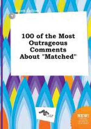 100 of the Most Outrageous Comments about Matched de Jacob Colling