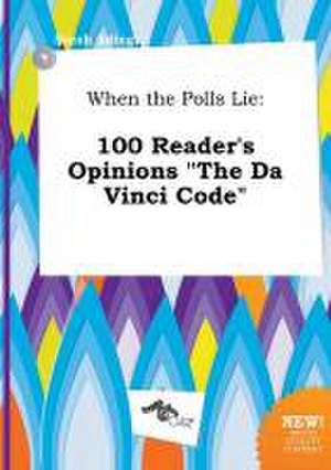 When the Polls Lie: 100 Reader's Opinions the Da Vinci Code de Sarah Ading